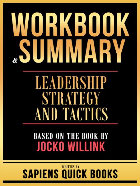 Workbook & Summary - Leadership Strategy And Tactics - Based On The Book By Jocko Willink