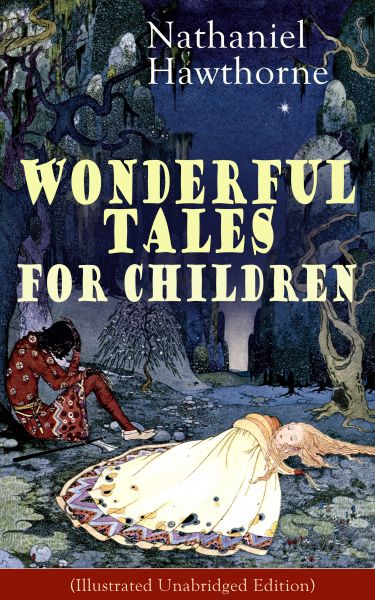 Nathaniel Hawthorne's Wonderful Tales for Children (Illustrated Unabridged Edition): Captivating Sto