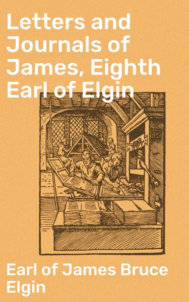 Letters and Journals of James, Eighth Earl of Elgin