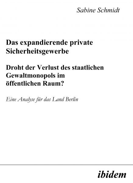 Das expandierende private Sicherheitsgewerbe. Droht der Verlust des staatlichen Gewaltmonopols im öf