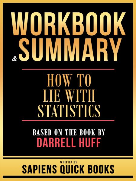 Workbook & Summary - How To Lie With Statistics - Based On The Book By Darrell Huff