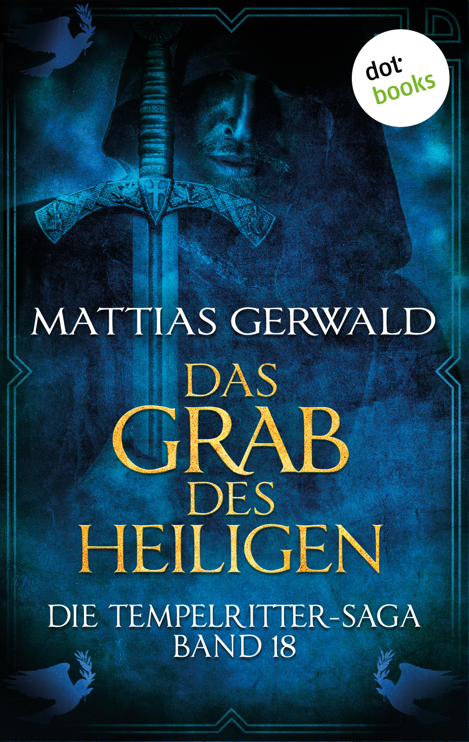 Die Tempelritter-Saga - Band 18: Das Grab Des Heiligen (Mattias Gerwald ...