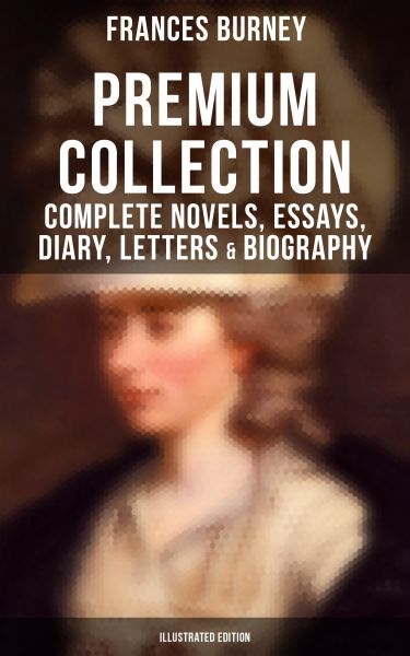 FANNY BURNEY Premium Collection: Complete Novels, Essays, Diary, Letters & Biography (Illustrated Ed