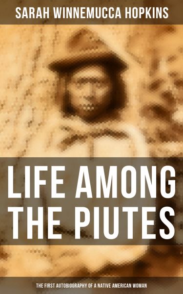 Life Among the Piutes: The First Autobiography of a Native American Woman