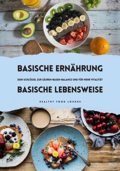 Basische Ernährung & Basische Lebensweise: Dein Schlüssel zur Säuren-Basen-Balance und mehr Vitalitä