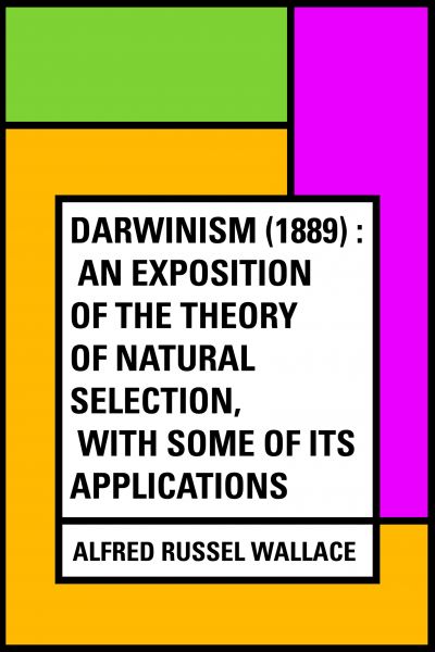 Darwinism (1889) : An exposition of the theory of natural selection, with some of its applications