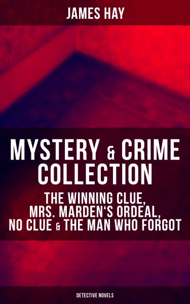 MYSTERY & CRIME COLLECTION: The Winning Clue, Mrs. Marden's Ordeal, No Clue & The Man Who Forgot (De