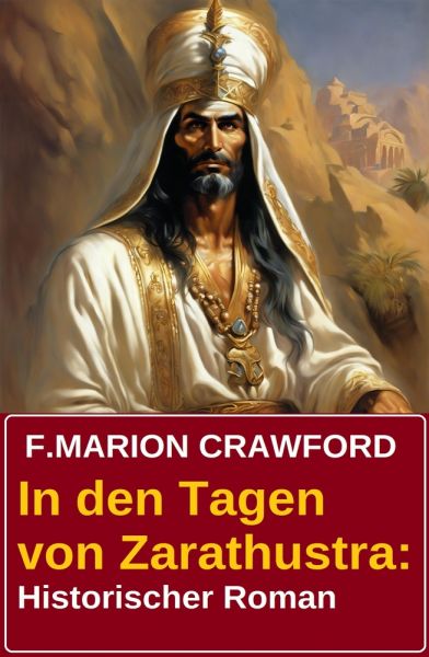 In den Tagen von Zarathustra: Historischer Roman