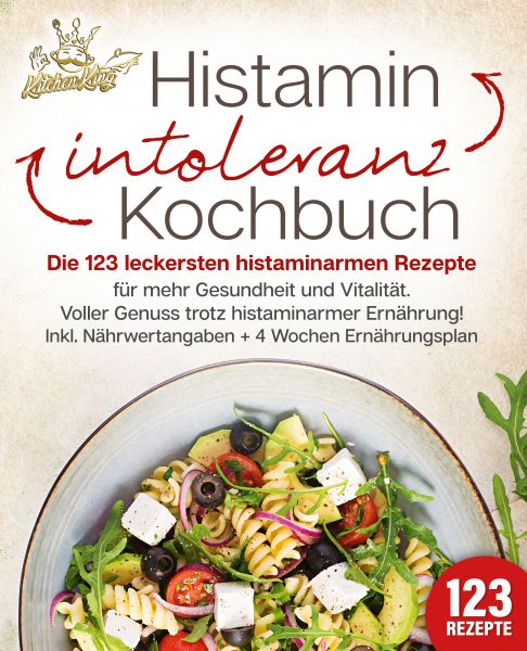 Histaminintoleranz Kochbuch: Die 123 leckersten histaminarmen Rezepte für mehr Gesundheit und Vitali