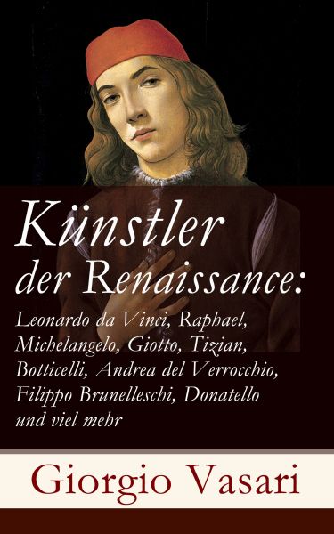 Künstler der Renaissance: Leonardo da Vinci, Raphael, Michelangelo, Giotto, Tizian, Botticelli, Andr