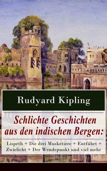 Schlichte Geschichten aus den indischen Bergen: Lispeth + Die drei Musketiere + Entführt + Zwielicht