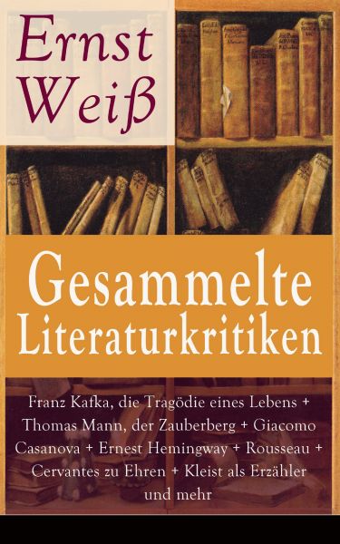 Gesammelte Literaturkritiken: Franz Kafka, die Tragödie eines Lebens + Thomas Mann, der Zauberberg +