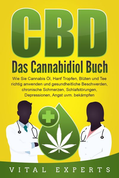CBD: Das Cannabidiol Buch. Wie Sie Cannabis Öl, Hanf Tropfen, Blüten und Tee richtig anwenden und ge