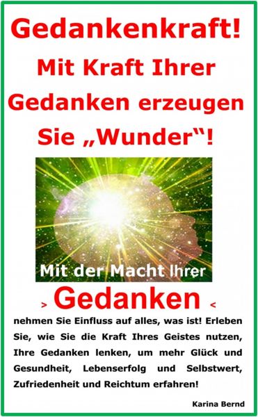 Gedankenkraft! Mit Kraft Ihrer Gedanken erzeugen Sie "Wunder"!