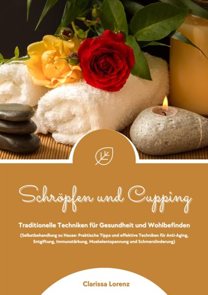 Schröpfen und Cupping: Traditionelle Techniken für Gesundheit und Wohlbefinden (Praktische Tipps & e