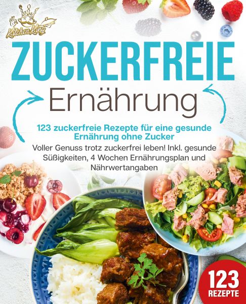 Zuckerfreie Ernährung - 123 zuckerfreie Rezepte für eine gesunde Ernährung ohne Zucker: Voller Genus