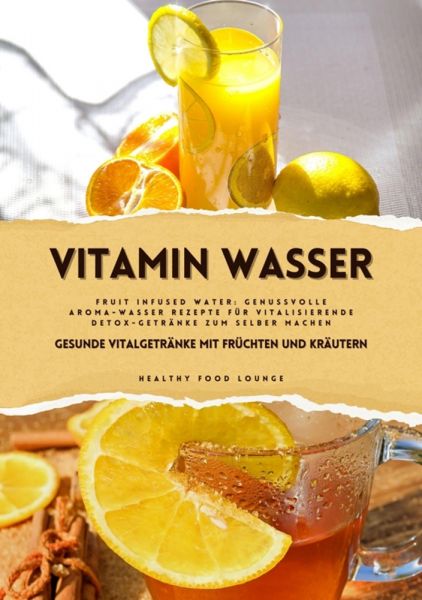 Vitamin Wasser: Gesunde Vitalgetränke mit Früchten und Kräutern (Fruit Infused Water: Genussvolle Ar