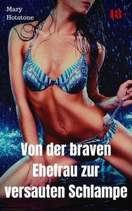 Von der braven Ehefrau zur versauten Schlampe