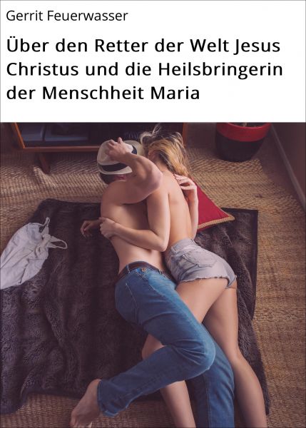 Über den Retter der Welt Jesus Christus und die Heilsbringerin der Menschheit Maria