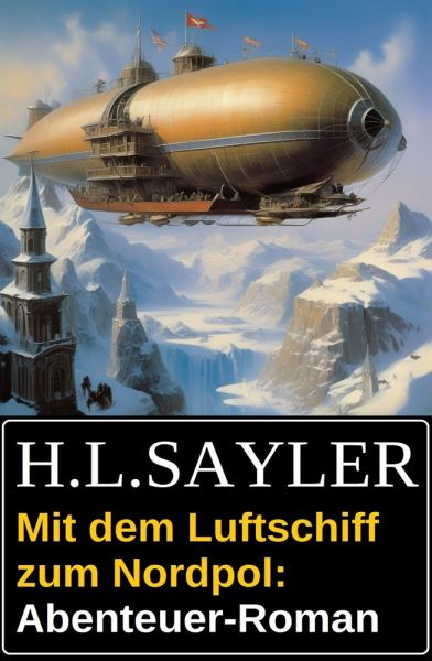 Mit dem Luftschiff zum Nordpol: Abenteuer-Roman