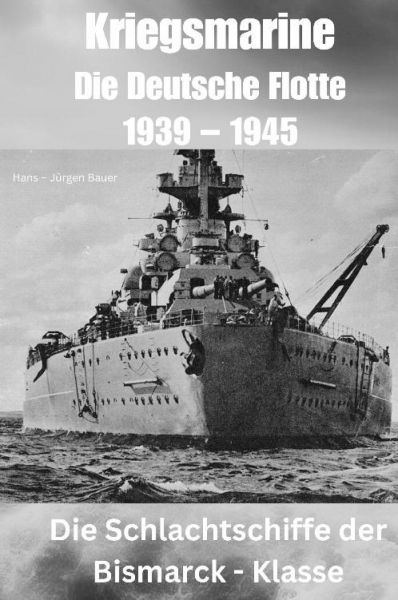 Kriegsmarine - Die Deutsche Flotte 1939 – 1945