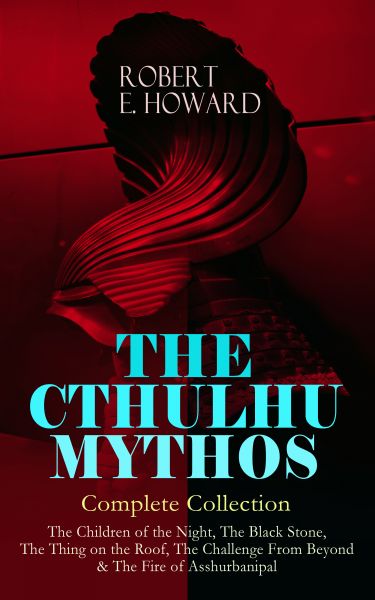 THE CTHULHU MYTHOS – Complete Collection: The Children of the Night, The Black Stone, The Thing on t