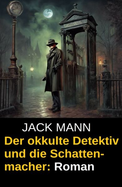 Der okkulte Detektiv und die Schattenmacher: Roman