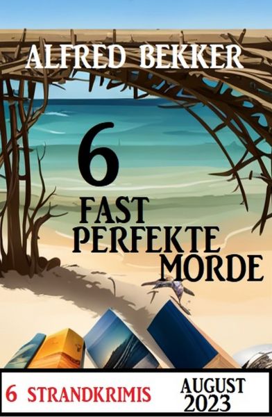 6 Fast Perfekte Morde August 2023: 6 Strandkrimis