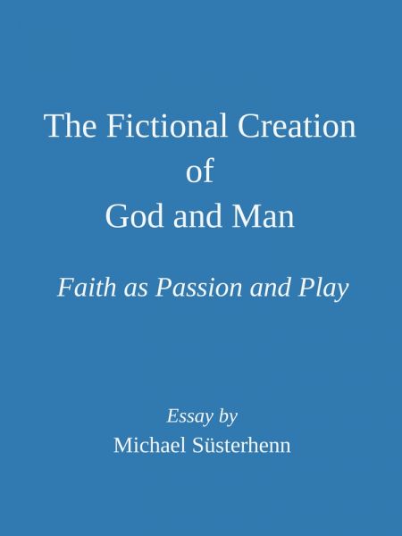 The Fictional Creation of God and Man. Faith as Passion and Play: Essay