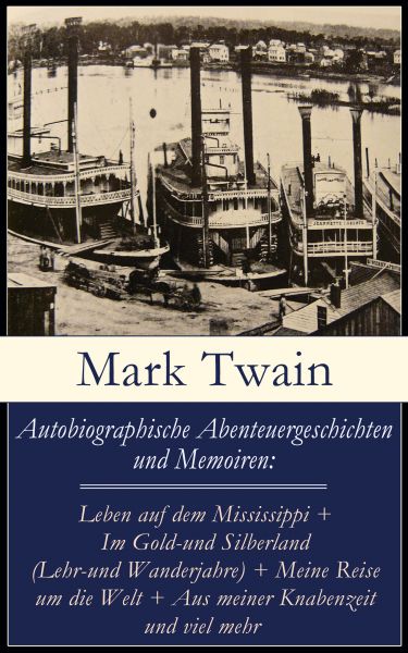 Autobiographische Abenteuergeschichten und Memoiren: Leben auf dem Mississippi + Im Gold-und Silberl