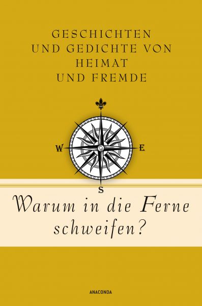 Warum in die Ferne schweifen? Geschichten und Gedichte von Heimat und Fremde