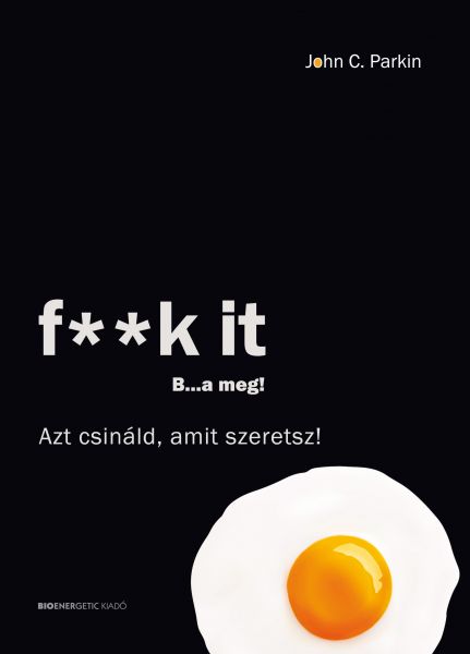 f**k it – B…a meg! – Azt csináld, amit szeretsz!