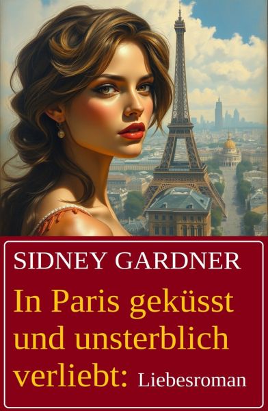 In Paris geküsst und unsterblich verliebt: Liebesroman