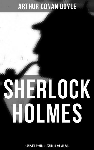 SHERLOCK HOLMES: Complete Novels & Stories in One Volume