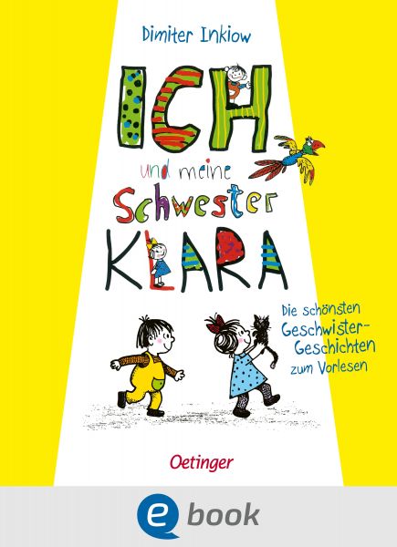 Ich und meine Schwester Klara. Die schönsten Geschwistergeschichten zum Vorlesen