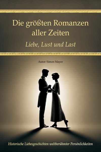 Die größten Romanzen aller Zeiten – Liebe, Lust und Last