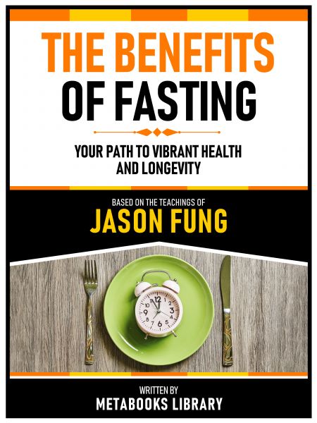 The Benefits Of Fasting - Based On The Teachings Of Jason Fung