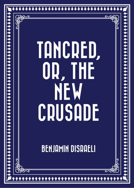 Tancred, or, The New Crusade