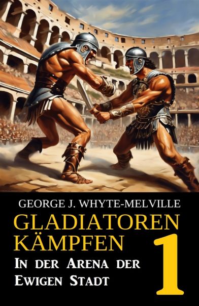 In der Arena der Ewigen Stadt: Gladiatoren kämpfen 1: Historischer Roman