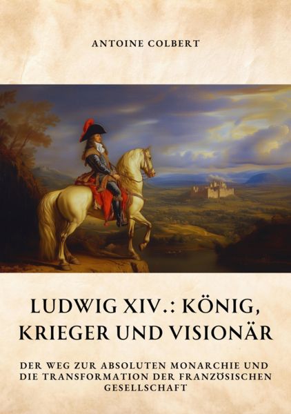 Ludwig XIV.: König, Krieger und Visionär