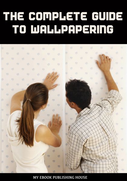 The Complete Guide to Wallpapering