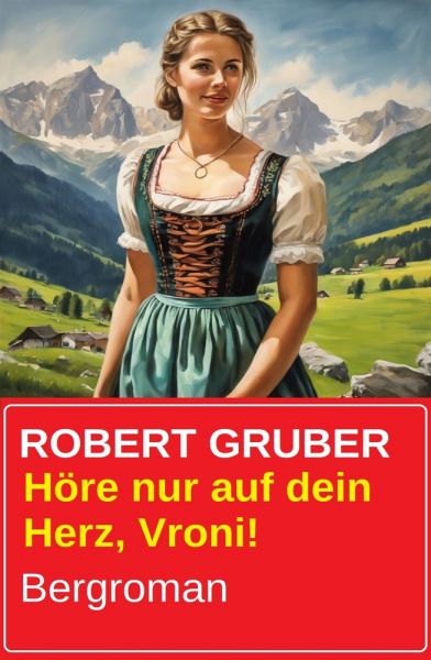 Höre nur auf dein Herz, Vroni! Bergroman