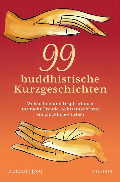 99 buddhistische Kurzgeschichten: Weisheiten und Inspirationen für mehr Freude, Achtsamkeit und ein