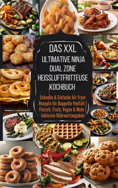 Das XXL Ultimative Ninja Dual Zone Heißluftfritteuse Kochbuch