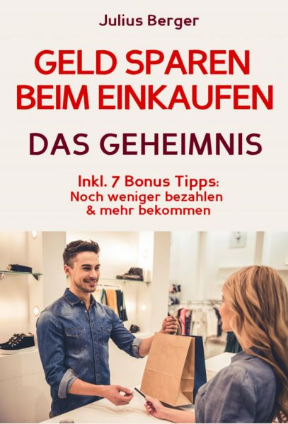 Geld sparen: GELD SPAREN BEIM EINKAUFEN! Wie Sie beim Einkaufen deutlich weniger bezahlen und ganz e