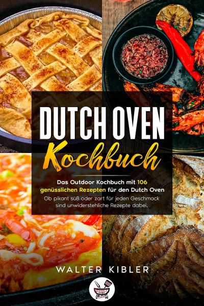 Dutch Oven Kochbuch Das Outdoor Kochbuch mit 106 genüsslichen Rezepten für den Dutch Oven - Ob pika