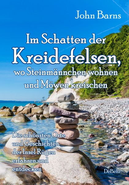 Im Schatten der Kreidefelsen, wo Steinmännchen wohnen und Möwen kreischen - Die schönsten Orte und G