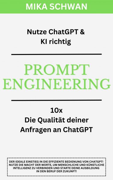 Nutze ChatGPT richtig - Prompt Engineering: Einsteiger Buch im effektiven Umgang mit ChatGPT – inklu