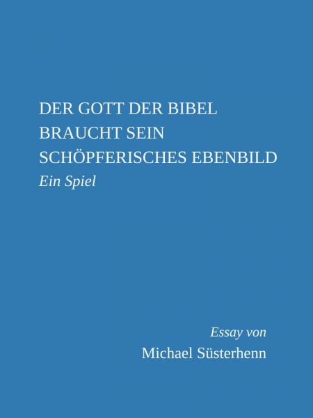 Der Gott der Bibel braucht sein schöpferisches Ebenbild