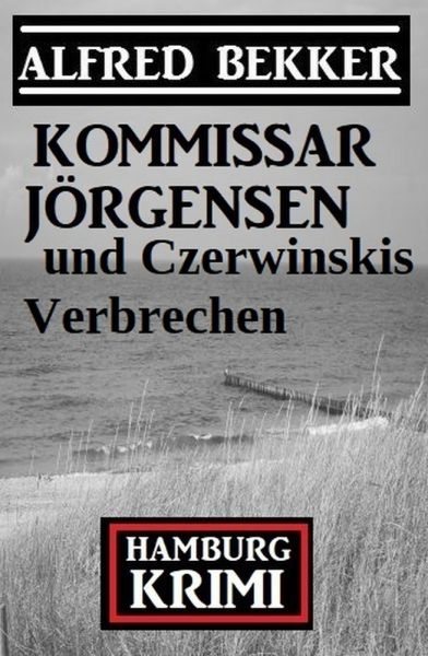Kommissar Jörgensen und Czerwinskis Verbrechen: Hamburg Krimi